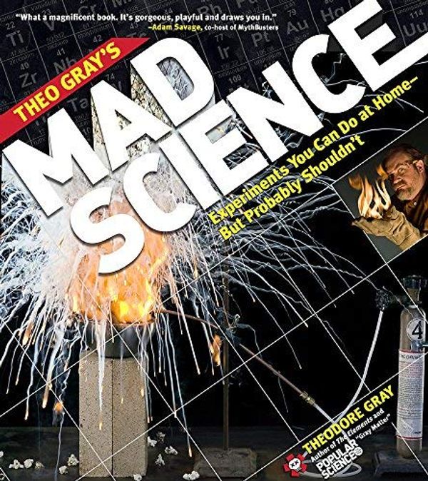Cover Art for B01FJ1HJMG, Theo Gray's Mad Science: Experiments You Can Do at Home - But Probably Shouldn't by Theodore Gray(2011-05-25) by Theodore Gray