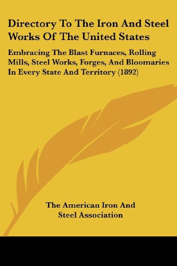 Cover Art for 9781436822640, Directory to the Iron and Steel Works of the United States by American Iron and Steel Association The American Iron and Steel Association