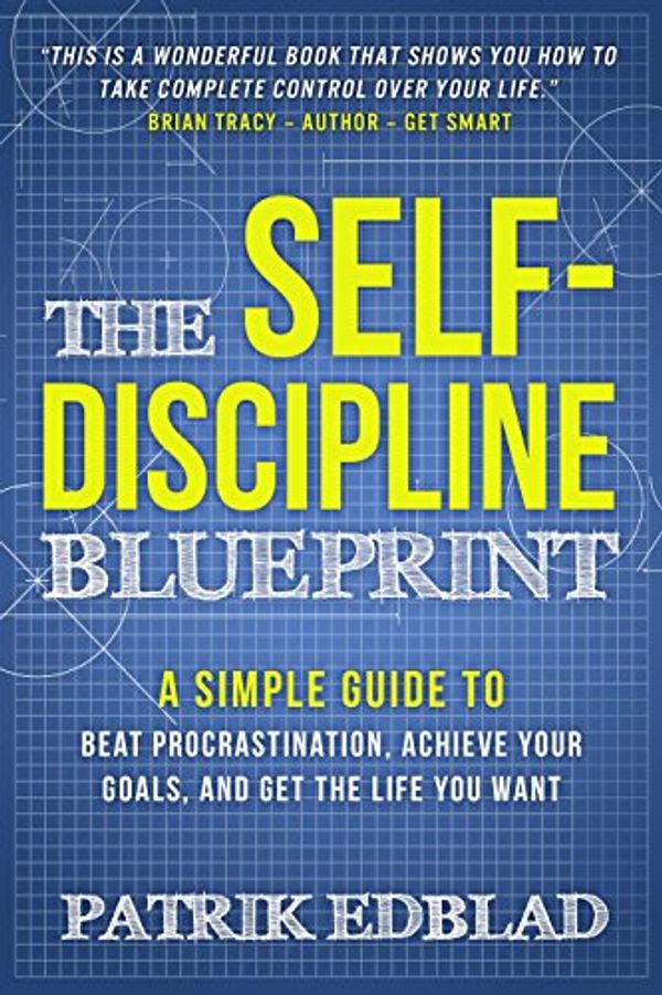 Cover Art for B07932Z782, The Self-Discipline Blueprint: A Simple Guide to Beat Procrastination, Achieve Your Goals, and Get the Life You Want (The Good Life Blueprints Series Book 2) by Patrik Edblad