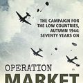 Cover Art for 9781910777152, Operation Market Garden: The Campaign for the Low Countries, Autumn 1944: Seventy Years On (Wolverhampton Military Studies). by John Buckley