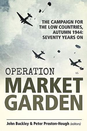 Cover Art for 9781910777152, Operation Market Garden: The Campaign for the Low Countries, Autumn 1944: Seventy Years On (Wolverhampton Military Studies). by John Buckley