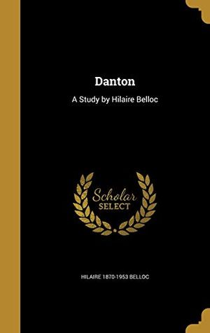 Cover Art for 9781361695227, Danton: A Study by Hilaire Belloc by Hilaire Belloc