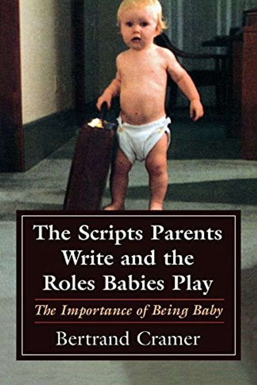 Cover Art for 9780765701367, The Scripts Parents Write and the Roles Babies Play by Bertrand G. Cramer