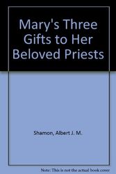 Cover Art for 9781579180058, Mary's Three Gifts to Her Beloved Priests by Rev Albert Joseph Mary Shamon