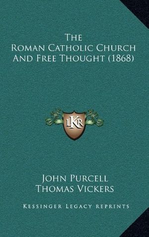 Cover Art for 9781165901081, The Roman Catholic Church and Free Thought (1868) by John Purcell
