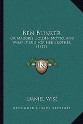 Cover Art for 9781165921140, Ben Blinker: Or Maggie's Golden Motto, and What It Did for Her Brother (1877) by Daniel Wise