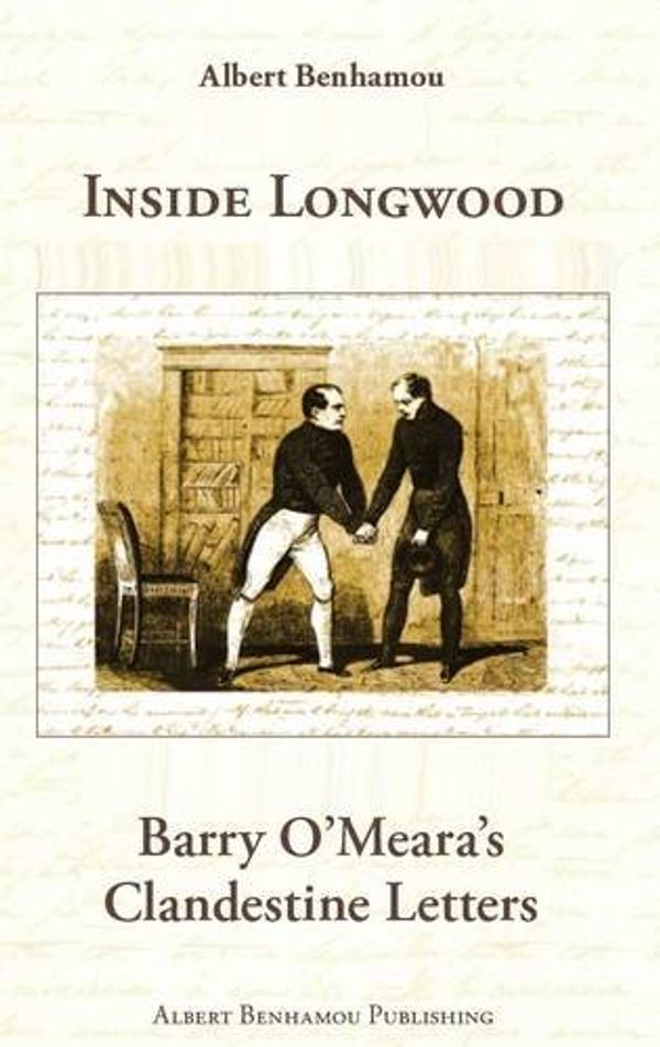 Cover Art for 9780956465412, Inside Longwood: Barry O'Meara's Clandestine Letters by Albert Benhamou