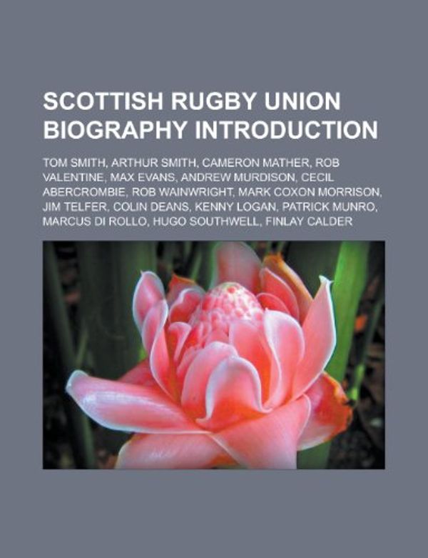 Cover Art for 9781157453475, Scottish Rugby Union Biography Introduction: Tom Smith, Arthur Smith, Sean Lamont, Rob Valentine, Mark Coxon Morrison, Douglas Elliot by Books Llc