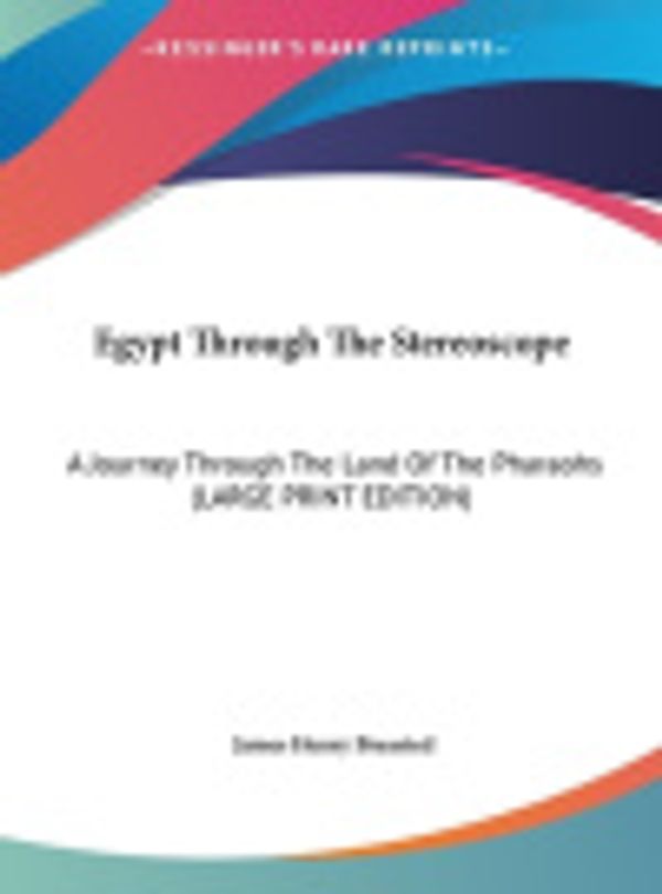 Cover Art for 9781169919914, Egypt Through the Stereoscope: A Journey Through the Land of the Pharaohs (Large Print Edition) [Large Print] by James Henry Breasted