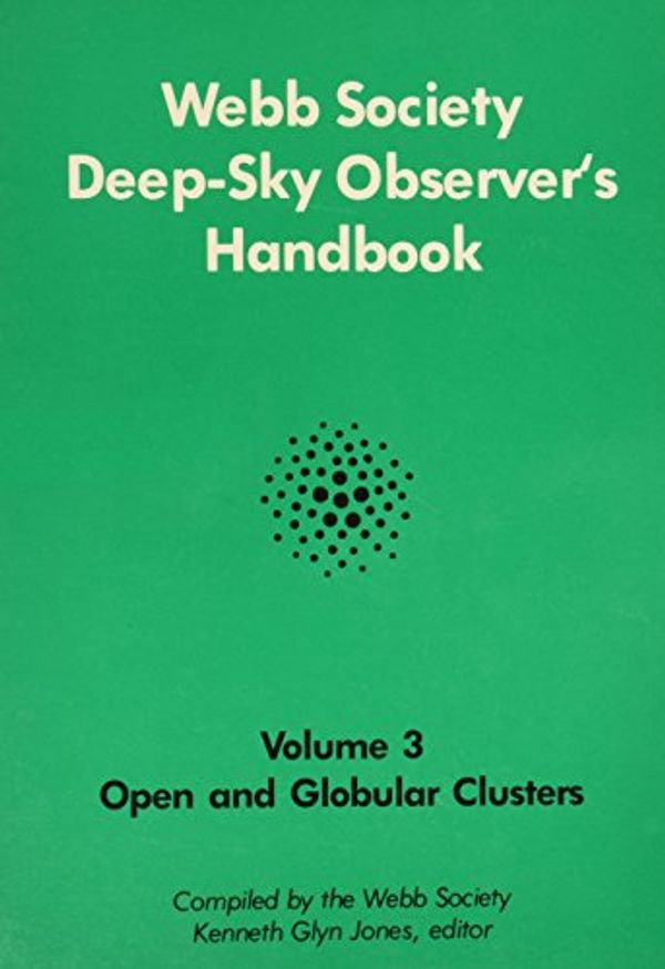 Cover Art for 9780894900341, Webb Society Deep Sky Observer's Handbook: Open and Globular Clusters v. 3 by 