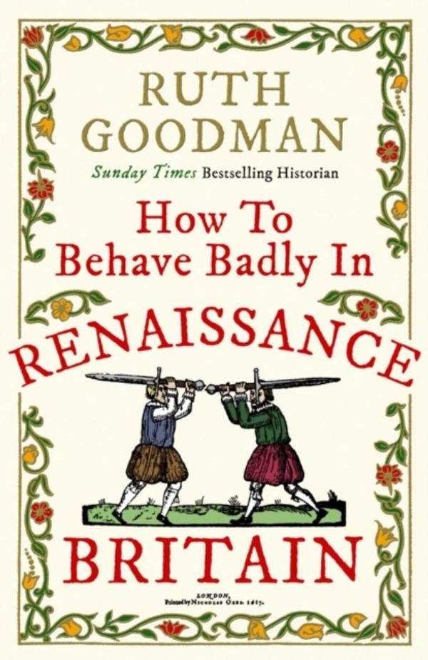 Cover Art for 9781782438496, How to Behave Badly in Renaissance Britain by Ruth Goodman