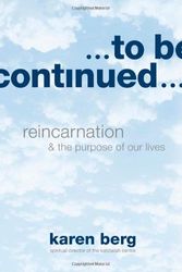 Cover Art for 9781571898623, To Be Continued: Reincarnation and the Purpose of Our Lives by Karen Berg