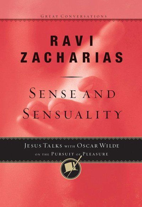 Cover Art for 9781590528600, Sense and Sensuality: Jesus Talks with Oscar Wilde on the Pursuit of Pleasure by Ravi Zacharias