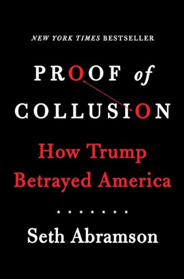 Cover Art for B07GZ4MR77, Proof of Collusion: How Trump Betrayed America by Seth Abramson
