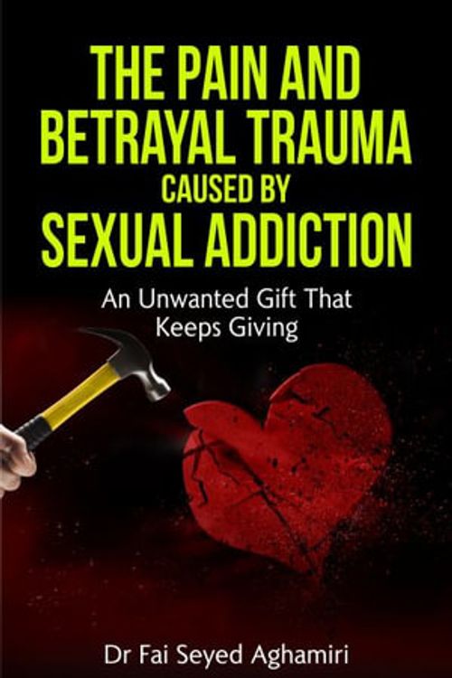 Cover Art for 9781922982032, The Pain And Betrayal Trauma Caused By Sexual Addiction by Seyed Aghamiri, Dr Fai