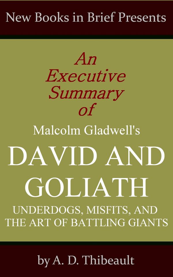 Cover Art for 1230000218881, An Executive Summary of Malcolm Gladwell's 'David and Goliath: Underdogs, Misfits, and the Art of Battling Giants' by A.D. Thibeault
