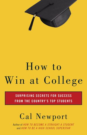Cover Art for 9780767917872, How to Win at College by Cal Newport