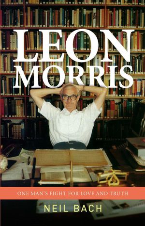 Cover Art for 9781780784403, Leon Morris: One Man's Fight for Love and Truth by Neil S Bach