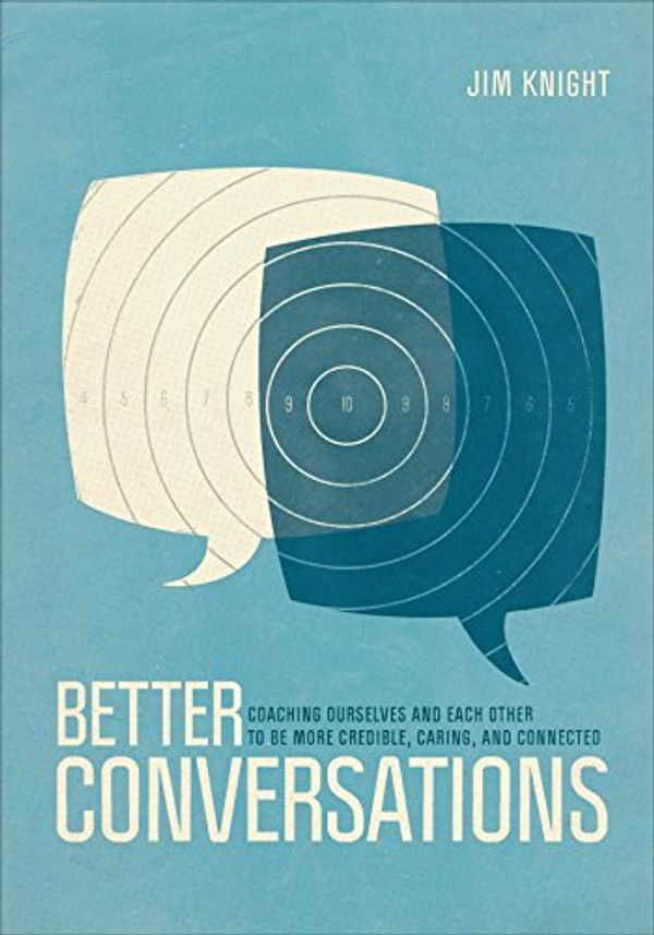 Cover Art for B016BYAKS0, Better Conversations: Coaching Ourselves and Each Other to Be More Credible, Caring, and Connected by Jim Knight
