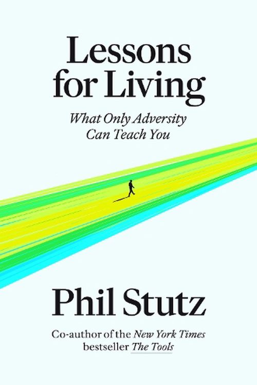 Cover Art for 9781785044977, Lessons for Living: What Only Adversity Can Teach You by Phil Stutz