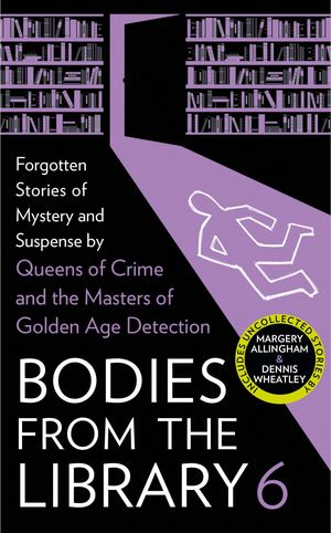 Cover Art for 9780008522773, Bodies from the Library 6: Lost Tales of Mystery and Suspense from the Golden Age of Detection by Tony Medawar