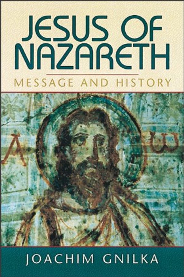 Cover Art for 9780801046377, Jesus of Nazareth: Message and History by Joachim Gnilka