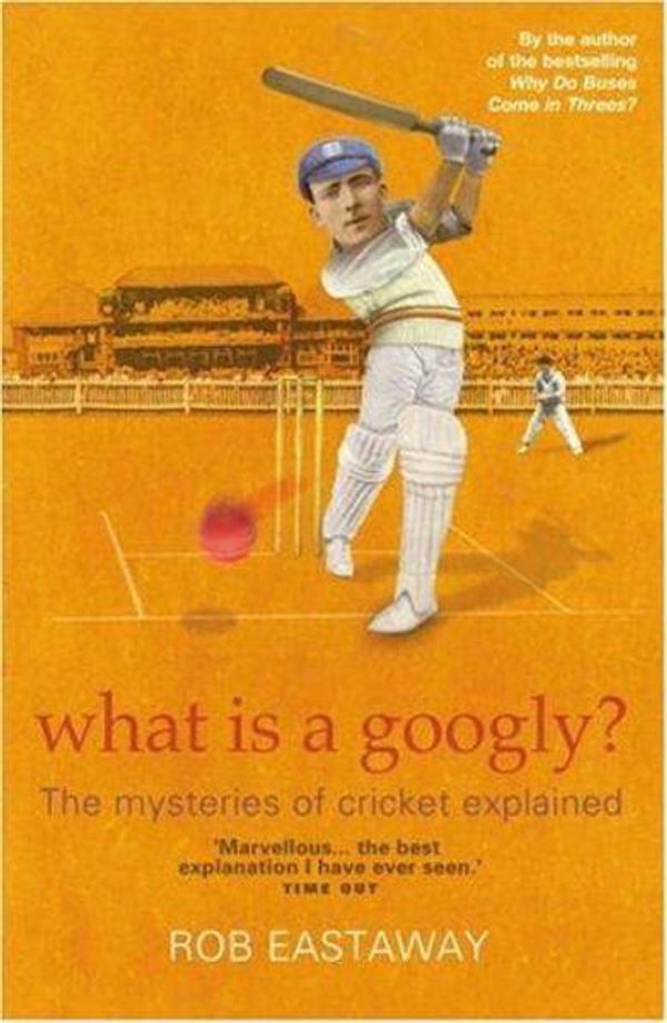 Cover Art for 9781861056290, What Is a Googly?: The Mysteries of Cricket Explained by Rob Eastaway
