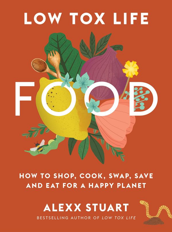Cover Art for 9781760525798, Low Tox Life Food: How to shop, cook, swap, save and eat for a happy planet by Alexx Stuart