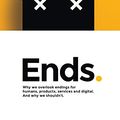 Cover Art for B0753V3YFX, Ends.: Why we overlook endings for humans, products, services and digital. And why we shouldn’t. by Joe Macleod