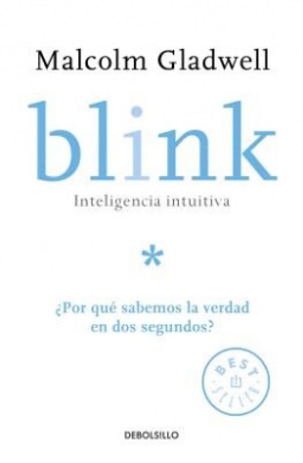 Cover Art for 9786073150118, Blink: Inteligencia Intuitiva / Blink: The Power of Thinking Without ThinkingApor Qua Sabemos La Verdad En DOS Segundos? by Malcolm Gladwell
