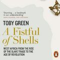 Cover Art for 9780141977669, A Fistful of Shells: West Africa from the Rise of the Slave Trade to the Age of Revolution by Toby Green