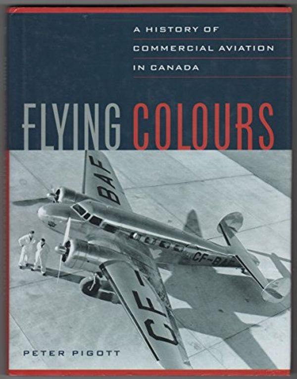 Cover Art for 9781550545937, Flying Colours: A History of Commercial Aviation in Canada by Peter Pigott