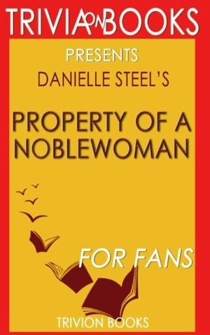 Cover Art for 9781539029311, Trivia: Property of a Noblewoman: A Novel By Danielle Steel (Trivia-On-Books) by Trivion Books