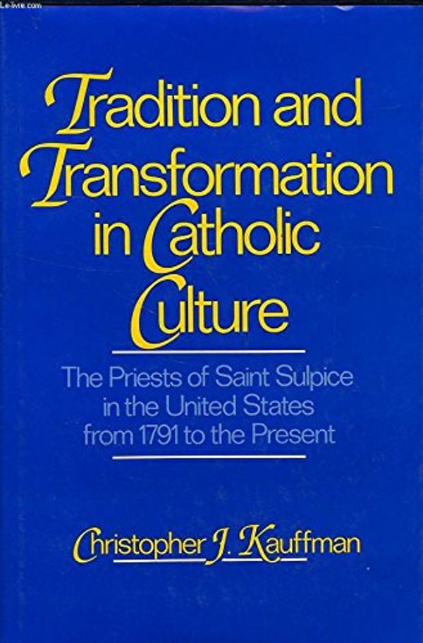 Cover Art for 9780029172117, Tradition and Transformation in Catholic Culture: The Priests of Saint Sulpice in the United States from 1791 to the Present by Christopher J. Kauffman