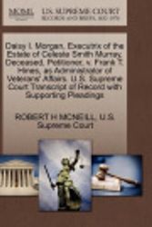 Cover Art for 9781270382751, Daisy I. Morgan, Executrix of the Estate of Celeste Smith Murray, Deceased, Petitioner, V. Frank T. Hines, as Administrator of Veterans' Affairs. U.S. Supreme Court Transcript of Record with Supporting Pleadings by MCNEILL, ROBERT H