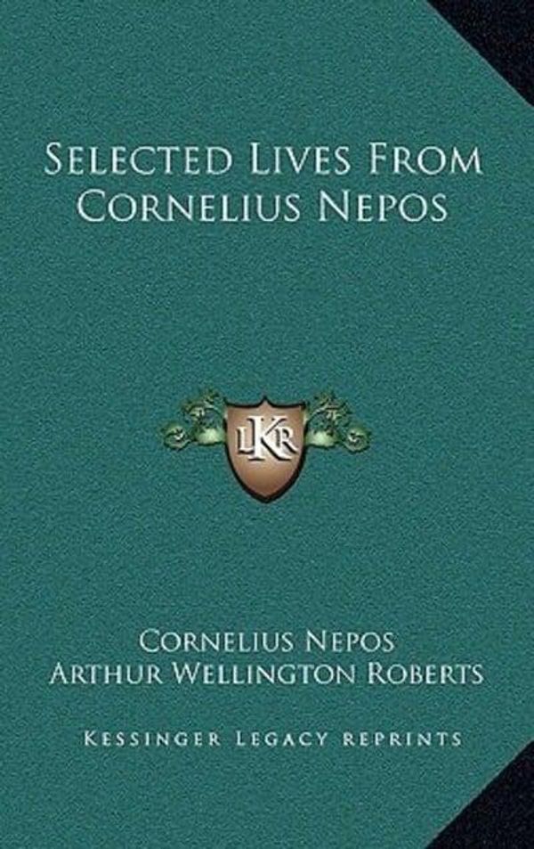 Cover Art for 9781163648629, Selected Lives from Cornelius Nepos by Cornelius Nepos