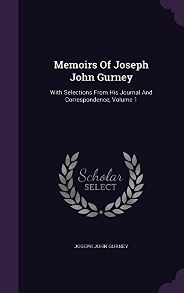 Cover Art for 9781343064911, Memoirs Of Joseph John Gurney: With Selections From His Journal And Correspondence, Volume 1 by Joseph John Gurney
