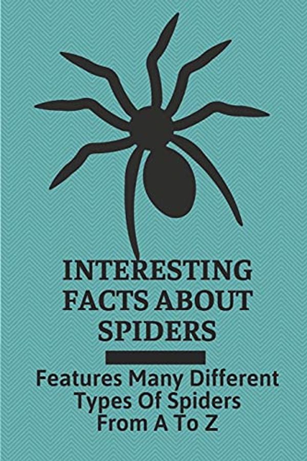 Cover Art for 9798539846626, Interesting Facts About Spiders: Features Many Different Types Of Spiders From A To Z: Some Interesting Facts About Spiders by Blaine Hartzog