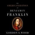 Cover Art for 9781565118867, The Americanization of Benjamin Franklin by Gordon S. Wood