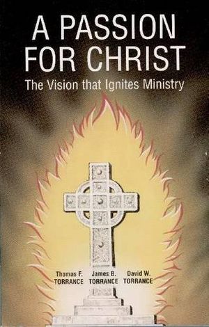 Cover Art for 9781871828498, A Passion for Christ: The Vision That Inspires Ministry by Thomas F. Torrance