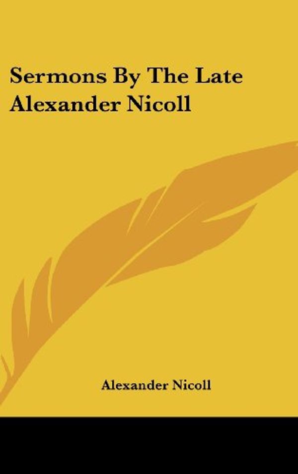 Cover Art for 9780548255643, Sermons by the Late Alexander Nicoll by Alexander Nicoll
