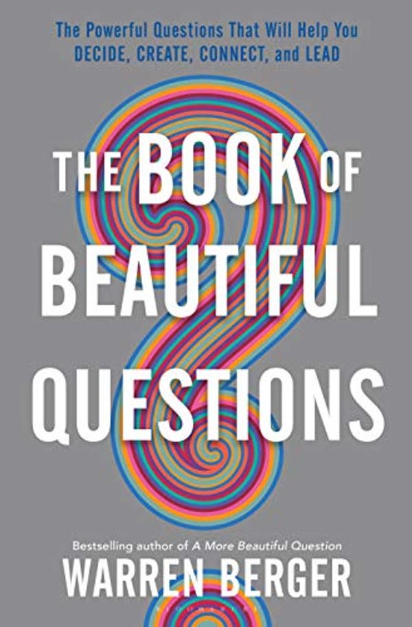 Cover Art for B07FQT1BMR, The Book of Beautiful Questions: The Powerful Questions That Will Help You Decide, Create, Connect, and Lead by Warren Berger