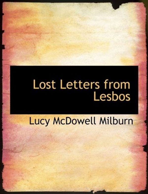 Cover Art for 9780554713236, Lost Letters from Lesbos by Lucy McDowell Milburn