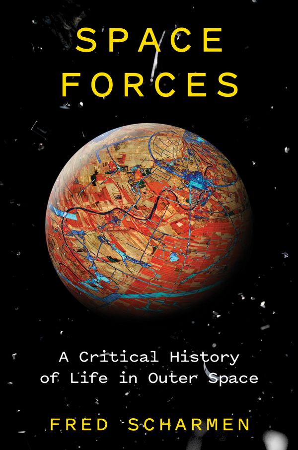 Cover Art for 9781786637352, Space Forces: A Critical History of Life in Outer Space by Fred Scharmen