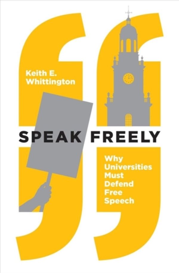 Cover Art for 9780691181608, Speak Freely: Why Universities Must Defend Free Speech (New Forum Books) by Keith E. Whittington