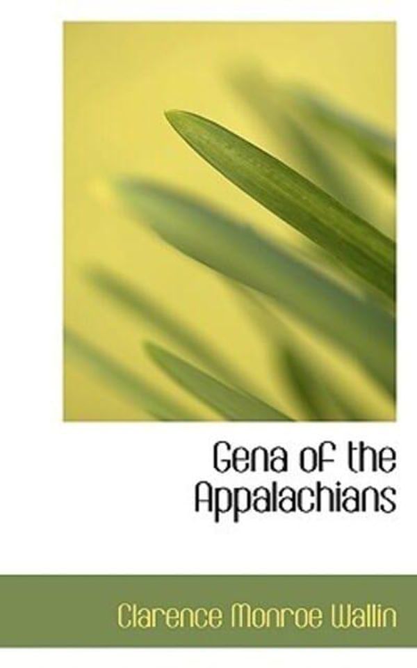 Cover Art for 9781117343914, Gena of the Appalachians by Clarence Monroe Wallin