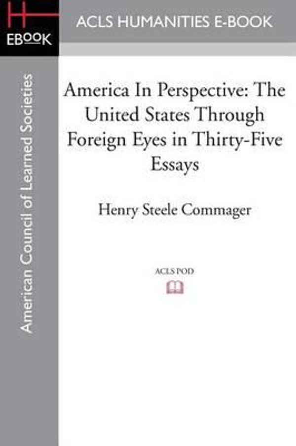 Cover Art for 9781628200546, America In Perspective: The United States through foreign eyes in thirty-five essays, Edited with introduction and notes by Henry Steele Commager