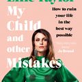 Cover Art for 9781529362992, My Child and Other Mistakes: How to ruin your life in the best way possible by Ellie Taylor