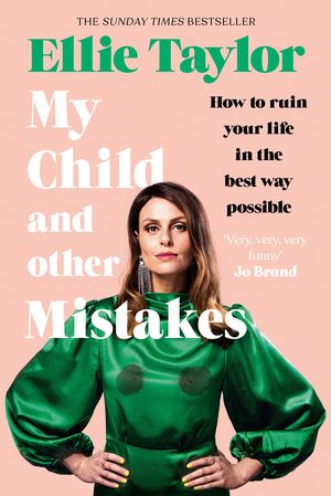 Cover Art for 9781529362992, My Child and Other Mistakes: How to ruin your life in the best way possible by Ellie Taylor