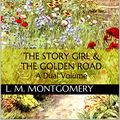 Cover Art for B08VRHSHBZ, The Story Girl & The Golden Road: A Dual Volume by Montgomery, L. M.